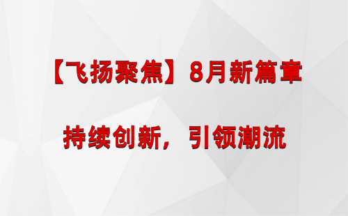 天峻【飞扬聚焦】8月新篇章 —— 持续创新，引领潮流